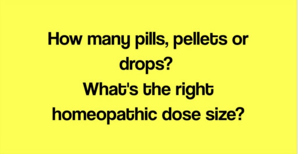 How many pills, pellets or drops? What is the RIGHT homeopathic dose?